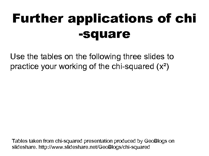 Further applications of chi -square Use the tables on the following three slides to