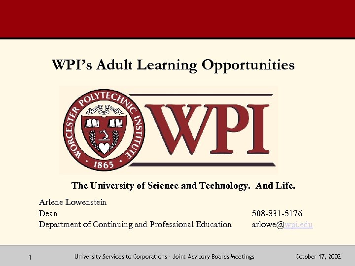 WPI’s Adult Learning Opportunities The University of Science and Technology. And Life. Arlene Lowenstein