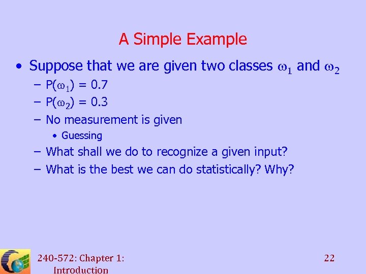 A Simple Example • Suppose that we are given two classes w 1 and