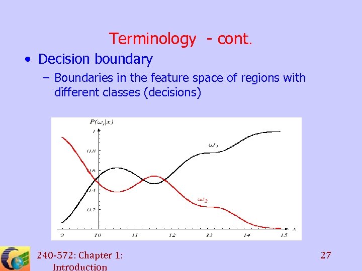 Terminology - cont. • Decision boundary – Boundaries in the feature space of regions