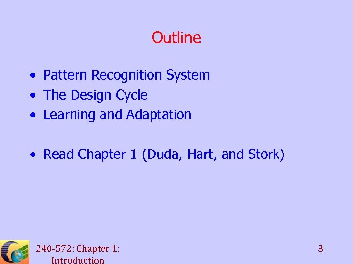 Outline • Pattern Recognition System • The Design Cycle • Learning and Adaptation •