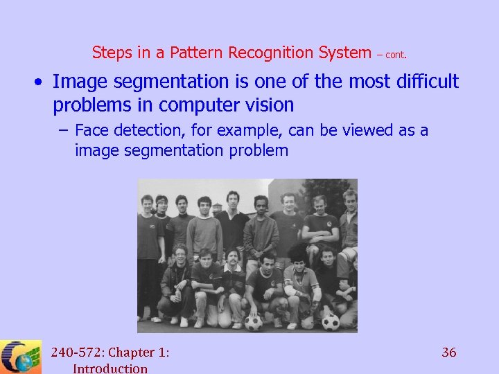 Steps in a Pattern Recognition System – cont. • Image segmentation is one of