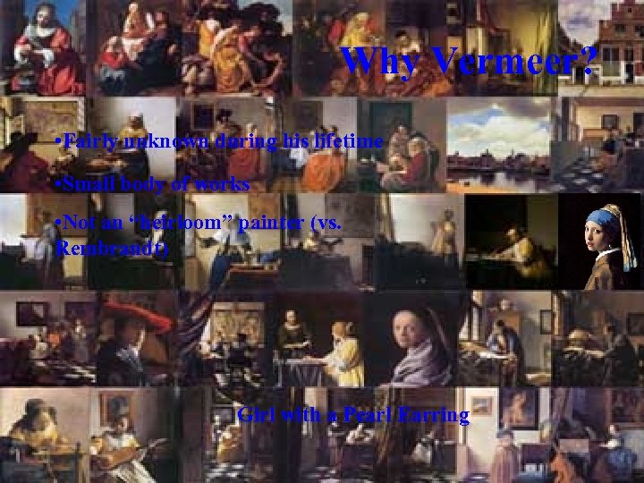 Why Vermeer? • Fairly unknown during his lifetime • Small body of works •