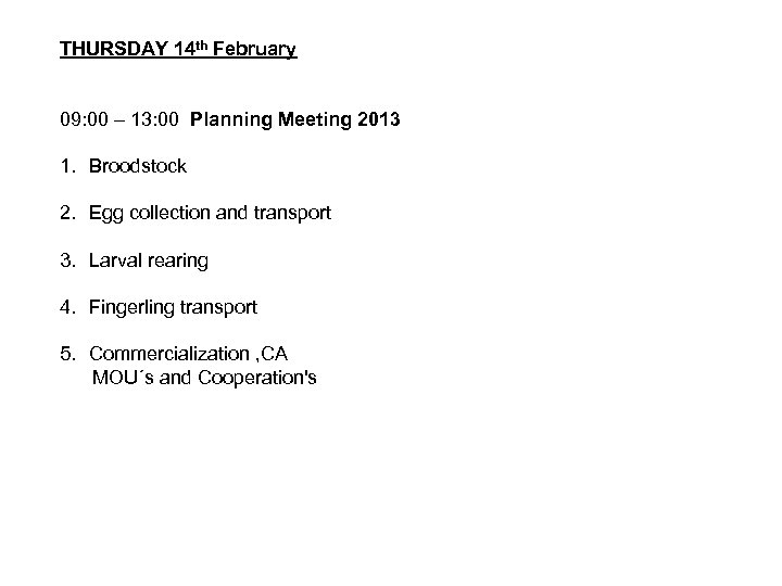 THURSDAY 14 th February 09: 00 – 13: 00 Planning Meeting 2013 1. Broodstock