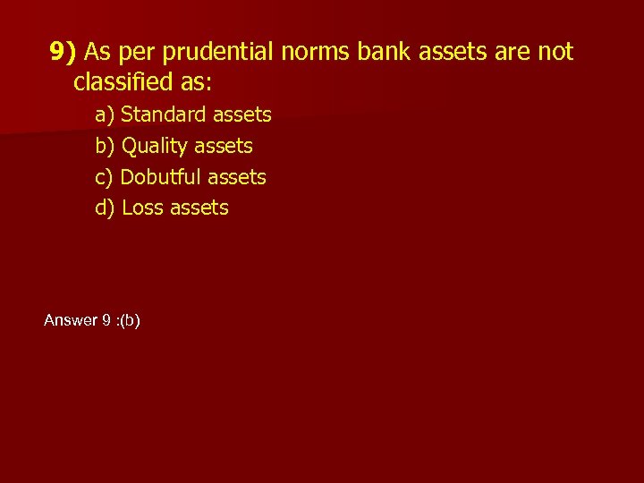 9) As per prudential norms bank assets are not classified as: a) Standard assets