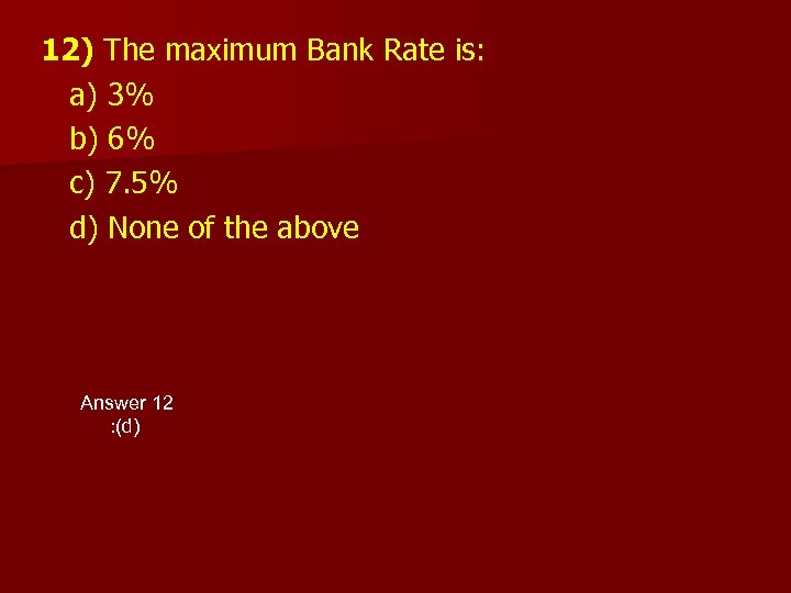 12) The maximum Bank Rate is: a) 3% b) 6% c) 7. 5% d)