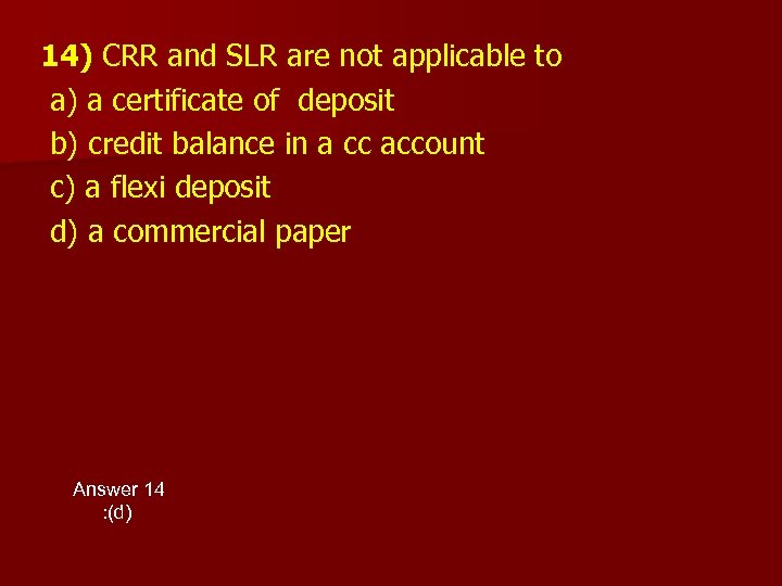 14) CRR and SLR are not applicable to a) a certificate of deposit b)