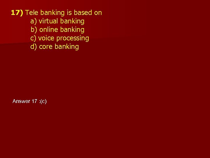 17) Tele banking is based on a) virtual banking b) online banking c) voice