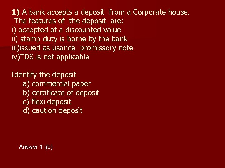 1) A bank accepts a deposit from a Corporate house. The features of the