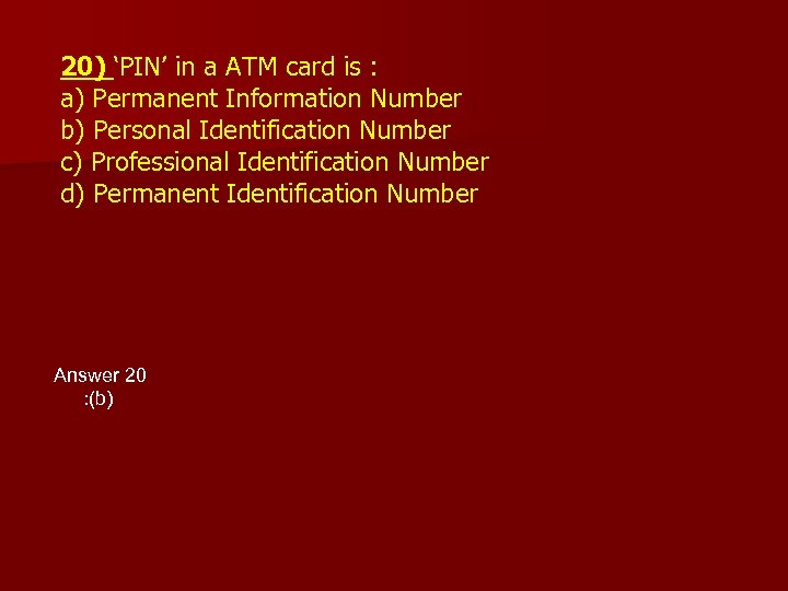 20) ‘PIN’ in a ATM card is : a) Permanent Information Number b) Personal