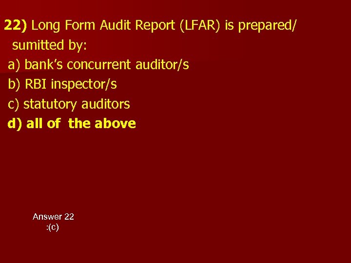 22) Long Form Audit Report (LFAR) is prepared/ sumitted by: a) bank’s concurrent auditor/s
