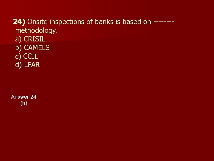 24) Onsite inspections of banks is based on -------methodology. a) CRISIL b) CAMELS c)