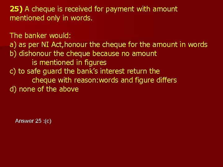 25) A cheque is received for payment with amount mentioned only in words. The