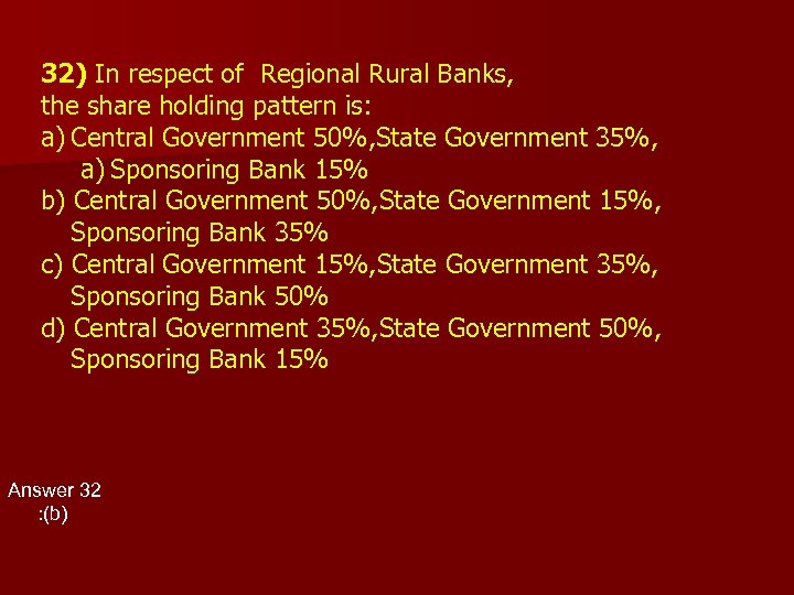 32) In respect of Regional Rural Banks, the share holding pattern is: a) Central