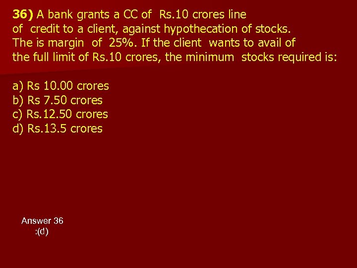 36) A bank grants a CC of Rs. 10 crores line of credit to