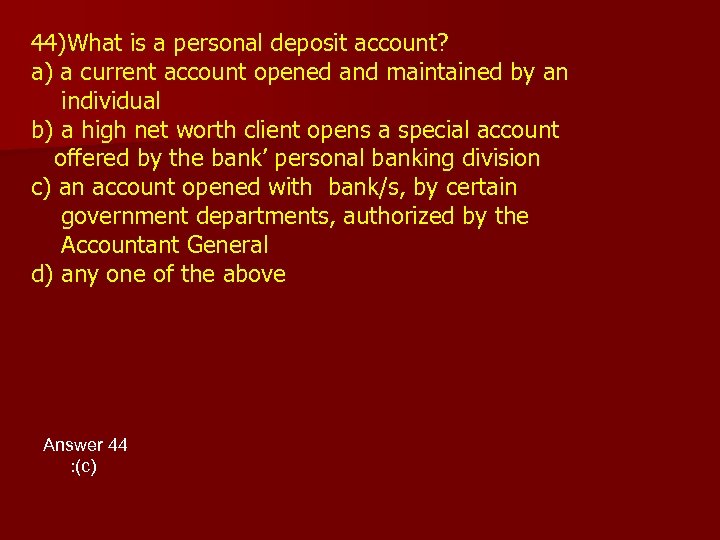 44)What is a personal deposit account? a) a current account opened and maintained by