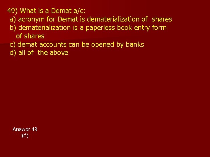 49) What is a Demat a/c: a) acronym for Demat is dematerialization of shares