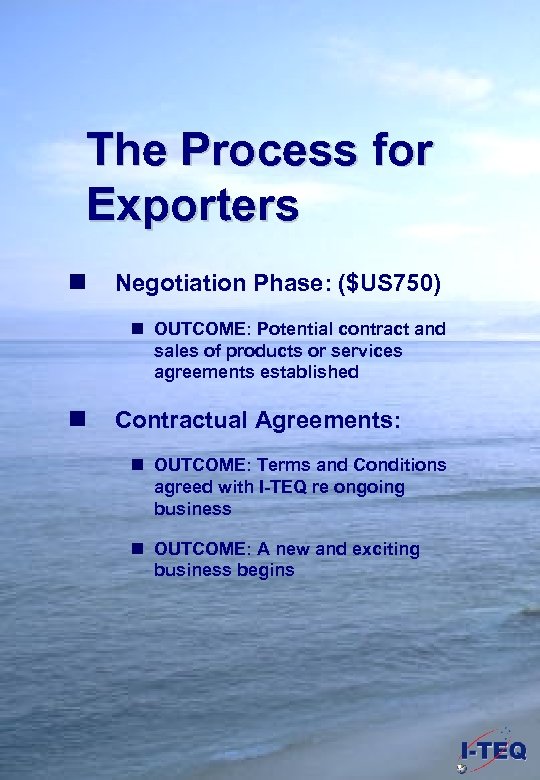 The Process for Exporters n Negotiation Phase: ($US 750) n OUTCOME: Potential contract and