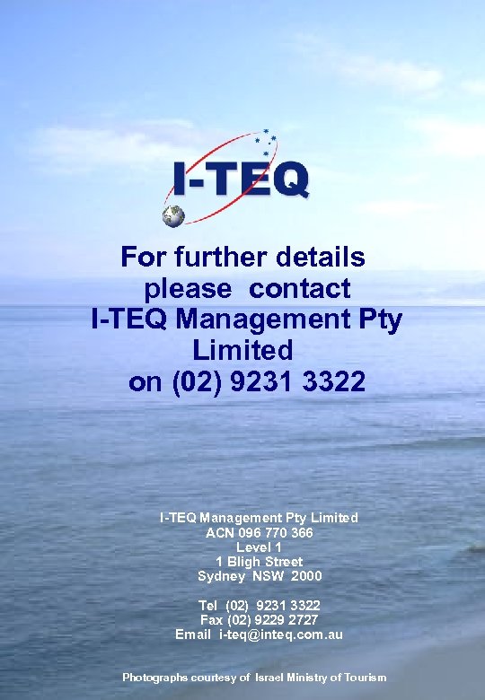 For further details please contact I-TEQ Management Pty Limited on (02) 9231 3322 I-TEQ