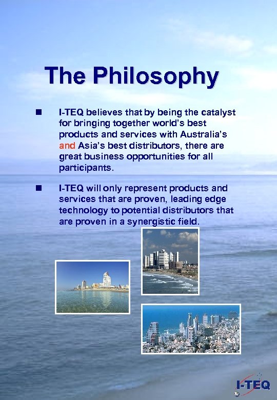 The Philosophy n I-TEQ believes that by being the catalyst for bringing together world’s