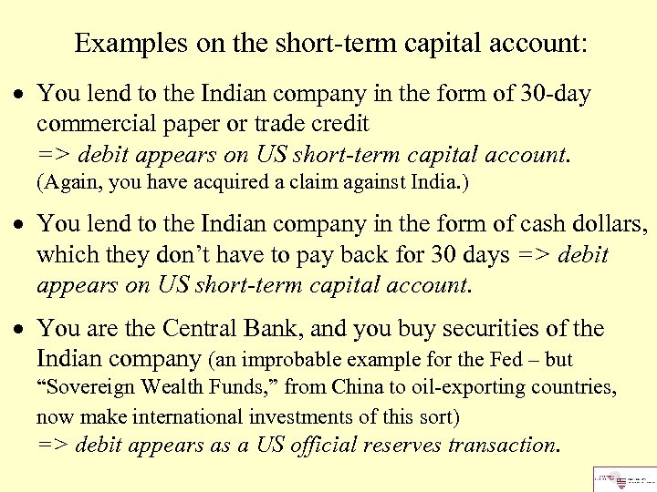 Examples on the short-term capital account: You lend to the Indian company in the