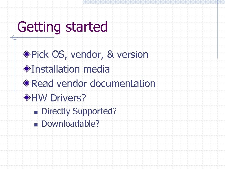 Getting started Pick OS, vendor, & version Installation media Read vendor documentation HW Drivers?