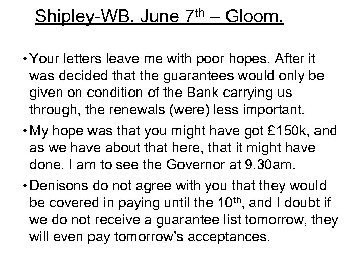 Shipley-WB. June 7 th – Gloom. • Your letters leave me with poor hopes.