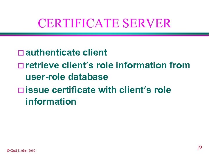 CERTIFICATE SERVER ¨ authenticate client ¨ retrieve client’s role information from user-role database ¨
