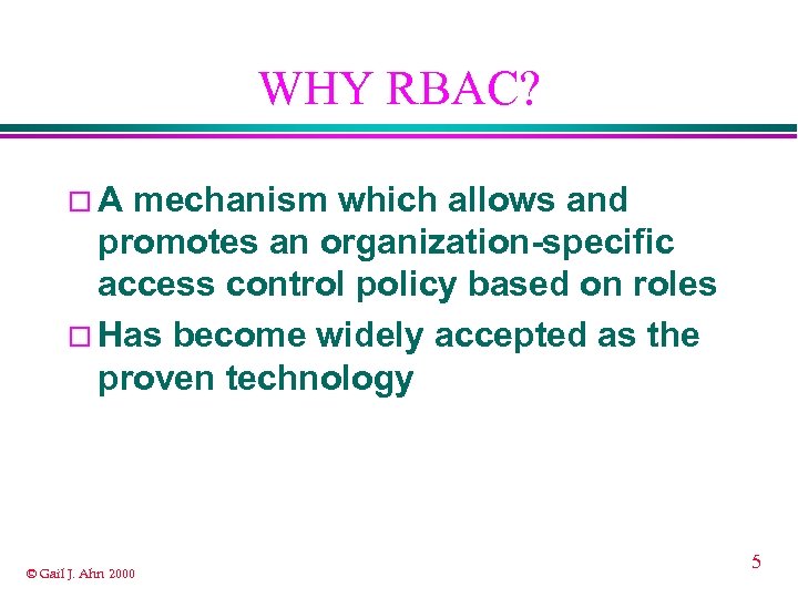 WHY RBAC? ¨A mechanism which allows and promotes an organization-specific access control policy based
