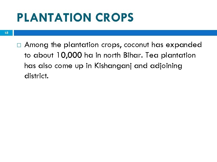 PLANTATION CROPS 18 Among the plantation crops, coconut has expanded to about 10, 000