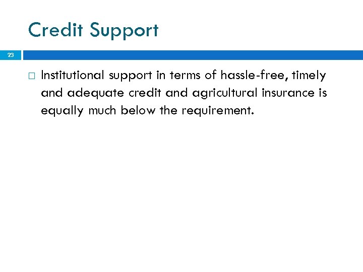 Credit Support 23 Institutional support in terms of hassle-free, timely and adequate credit and
