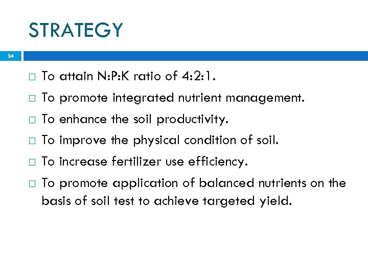 STRATEGY 54 To attain N: P: K ratio of 4: 2: 1. To promote