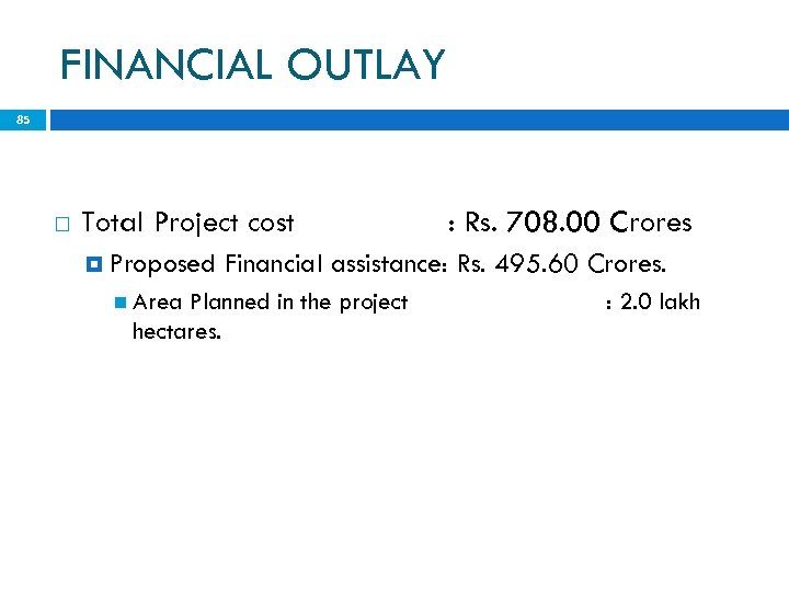 FINANCIAL OUTLAY 85 Total Project cost Proposed Area : Rs. 708. 00 Crores Financial
