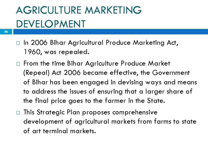 86 AGRICULTURE MARKETING DEVELOPMENT In 2006 Bihar Agricultural Produce Marketing Act, 1960, was repealed.