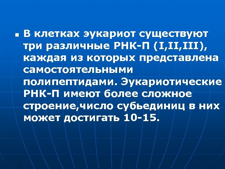 n В клетках эукариот существуют три различные РНК-П (I, III), каждая из которых представлена