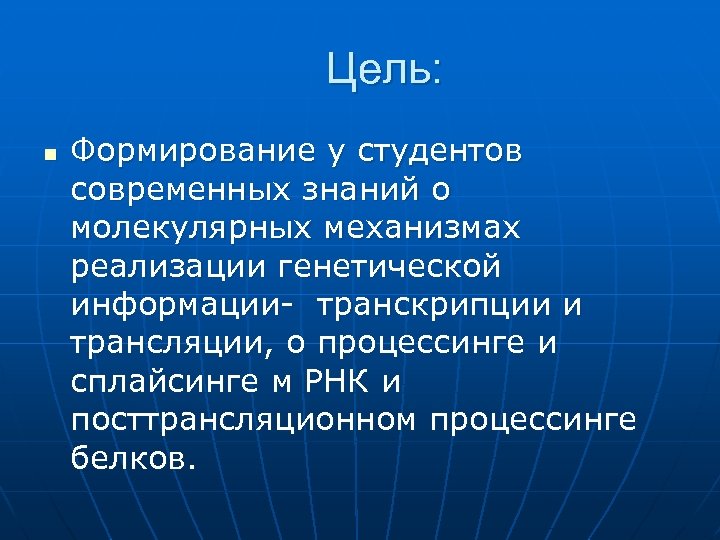 Цель: n Формирование у студентов современных знаний о молекулярных механизмах реализации генетической информации- транскрипции