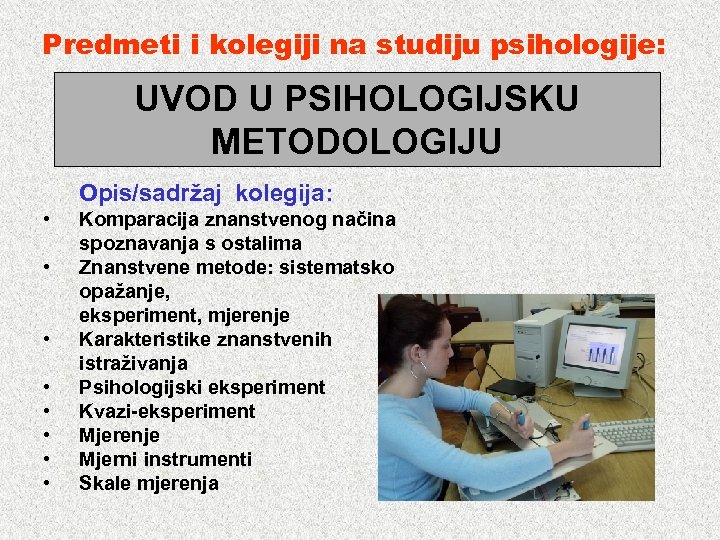 Predmeti i kolegiji na studiju psihologije: UVOD U PSIHOLOGIJSKU METODOLOGIJU Opis/sadržaj kolegija: • •