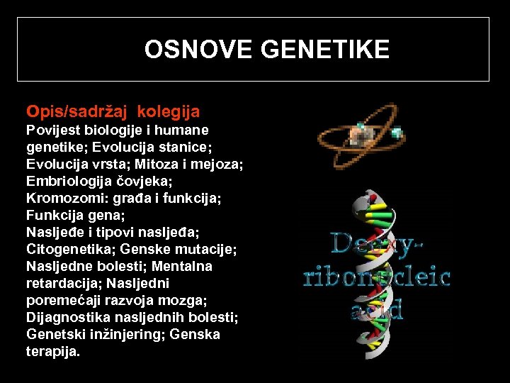  OSNOVE GENETIKE Opis/sadržaj kolegija Povijest biologije i humane genetike; Evolucija stanice; Evolucija vrsta;