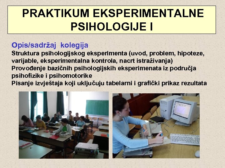  PRAKTIKUM EKSPERIMENTALNE PSIHOLOGIJE I Opis/sadržaj kolegija Struktura psihologijskog eksperimenta (uvod, problem, hipoteze, varijable,