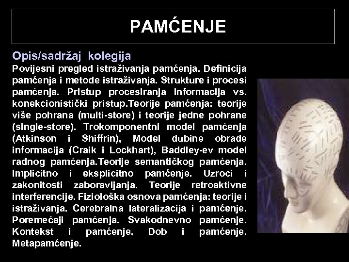  PAMĆENJE Opis/sadržaj kolegija Povijesni pregled istraživanja pamćenja. Definicija pamćenja i metode istraživanja. Strukture