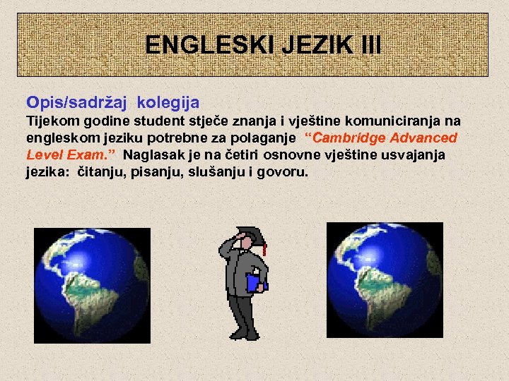  ENGLESKI JEZIK III Opis/sadržaj kolegija Tijekom godine student stječe znanja i vještine komuniciranja