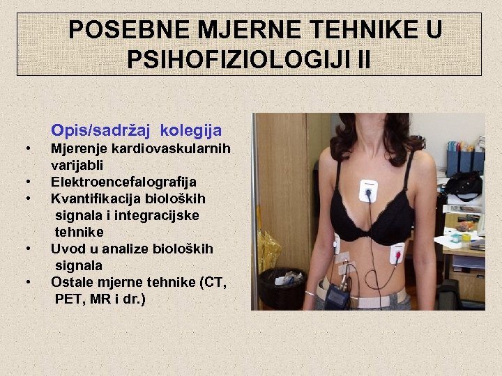  POSEBNE MJERNE TEHNIKE U PSIHOFIZIOLOGIJI II Opis/sadržaj kolegija • • • Mjerenje kardiovaskularnih