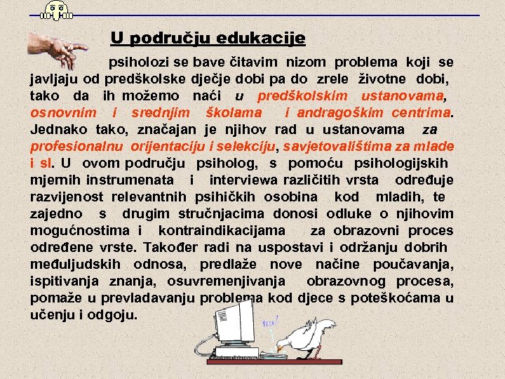 U području edukacije psiholozi se bave čitavim nizom problema koji se javljaju od predškolske