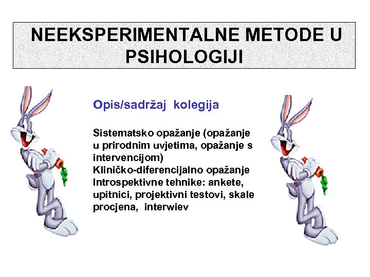  NEEKSPERIMENTALNE METODE U PSIHOLOGIJI Opis/sadržaj kolegija Sistematsko opažanje (opažanje u prirodnim uvjetima, opažanje