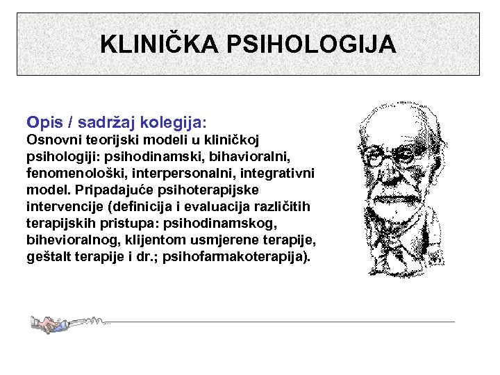 KLINIČKA PSIHOLOGIJA Opis / sadržaj kolegija: Osnovni teorijski modeli u kliničkoj psihologiji: psihodinamski, bihavioralni,