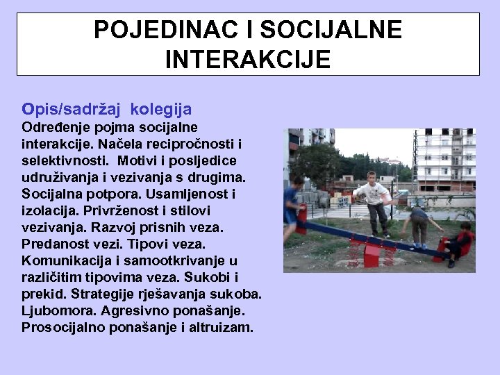 POJEDINAC I SOCIJALNE INTERAKCIJE Opis/sadržaj kolegija Određenje pojma socijalne interakcije. Načela recipročnosti i selektivnosti.