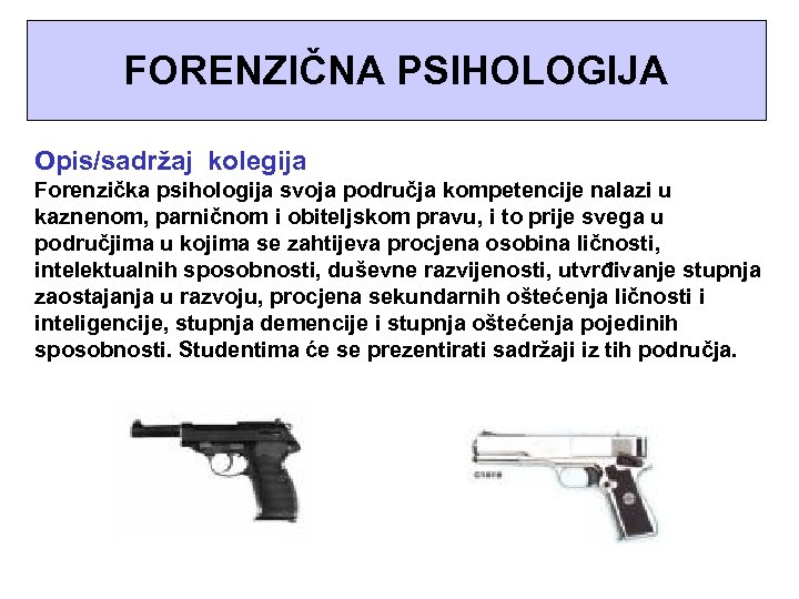 FORENZIČNA PSIHOLOGIJA Opis/sadržaj kolegija Forenzička psihologija svoja područja kompetencije nalazi u kaznenom, parničnom i