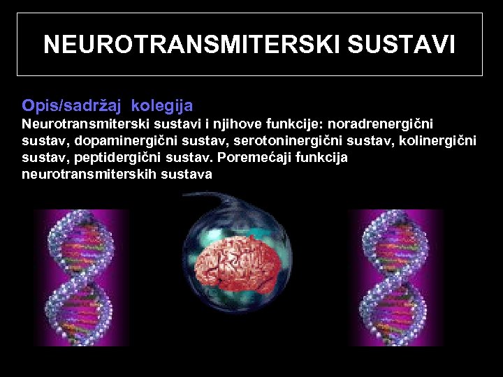 NEUROTRANSMITERSKI SUSTAVI Opis/sadržaj kolegija Neurotransmiterski sustavi i njihove funkcije: noradrenergični sustav, dopaminergični sustav, serotoninergični