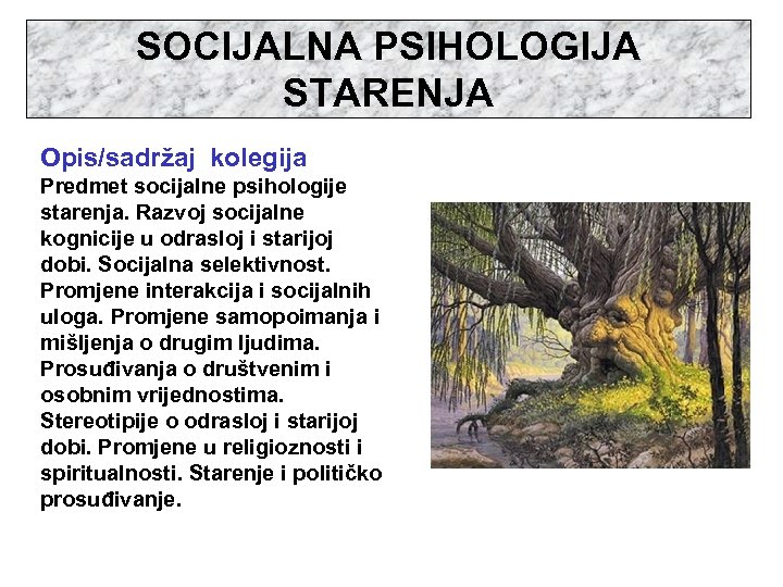 SOCIJALNA PSIHOLOGIJA STARENJA Opis/sadržaj kolegija Predmet socijalne psihologije starenja. Razvoj socijalne kognicije u odrasloj