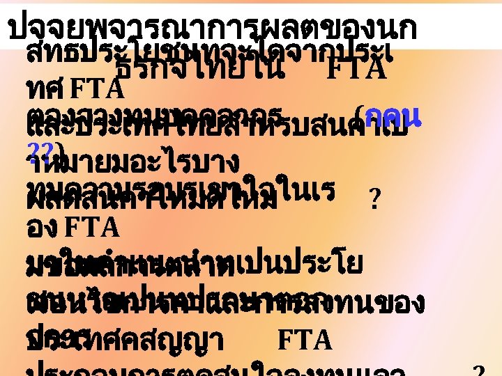 ปจจยพจารณาการผลตของนก สทธประโยชนทจะไดจากประเ ธรกจไทยใน FTA ทศ FTA ตองจางทมบคคลากร (กคน และประเทศไทยสำหรบสนคาเป ? ? ) าหมายมอะไรบาง ทมความรอบรเขาใจในเร